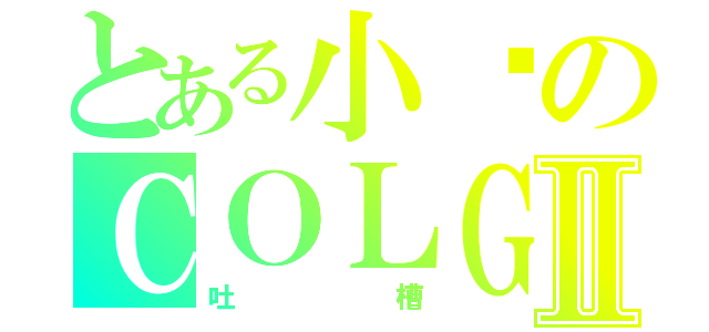 とある小亚のＣＯＬＧⅡ（吐槽）