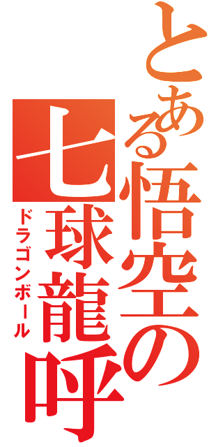 とある悟空の七球龍呼（ドラゴンボール）