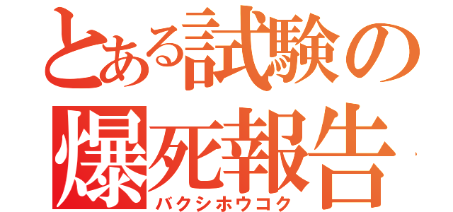 とある試験の爆死報告（バクシホウコク）