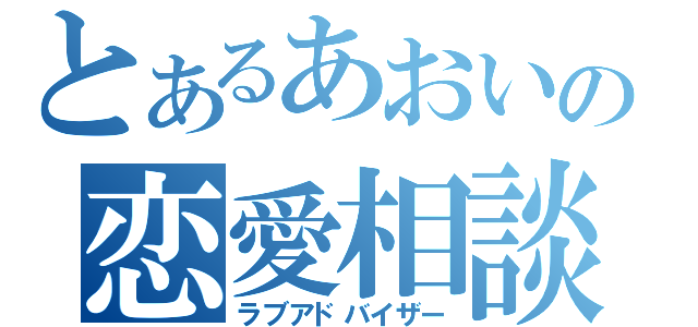 とあるあおいの恋愛相談（ラブアドバイザー）