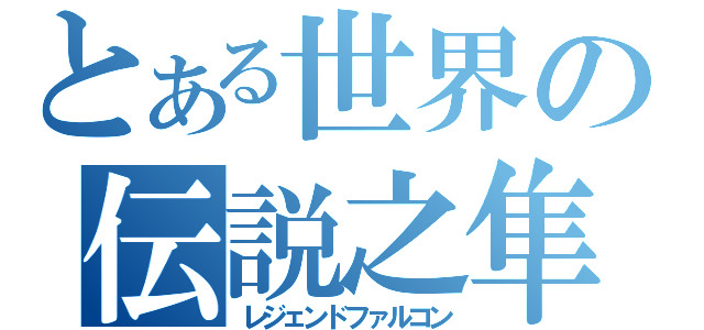 とある世界の伝説之隼（レジェンドファルコン）