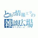 とある情報工学の雑談広場（トークルーム）