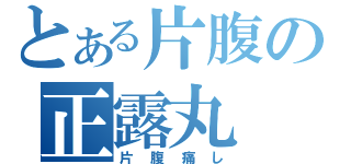 とある片腹の正露丸（片腹痛し）