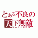 とある不良の天下無敵（ブログ上等）