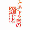 とあるドラ懸の紹介者（イントロデューサー）