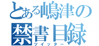 とある嶋津の禁書目録（ツイッター）