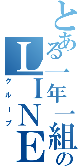 とある一年一組のＬＩＮＥ（グループ）