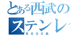 とある西武のステンレス（６０００系）