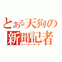 とある天狗の新聞記者（シャッターガール）