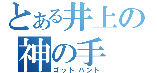 とある井上の神の手（ゴッドハンド）