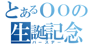 とあるＯＯの生誕記念（バースデー）