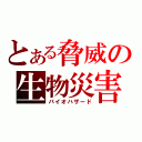 とある脅威の生物災害（バイオハザード）