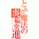 とある魔法の炎輪突進（フォバース）