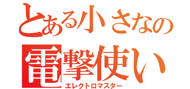 とある小さなの電撃使い（エレクトロマスター）