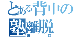 とある背中の塾離脱（毎回）