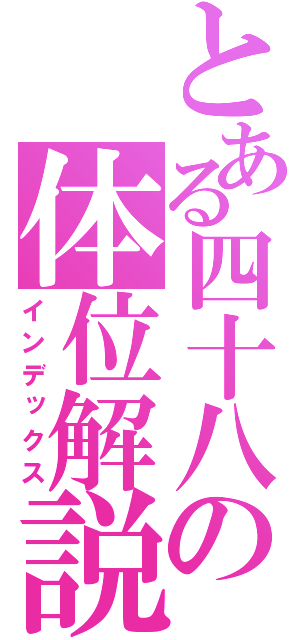 とある四十八の体位解説（インデックス）