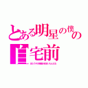 とある明星の僕の自宅前（またウチの前誰か豆まいたんだな）