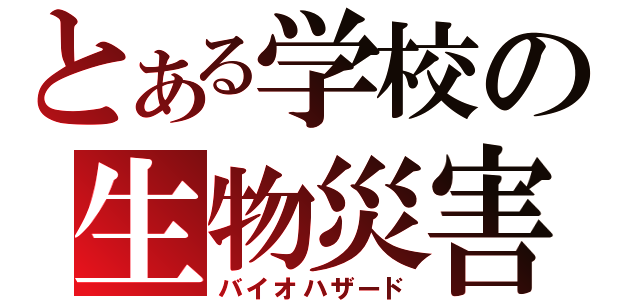 とある学校の生物災害（バイオハザード）