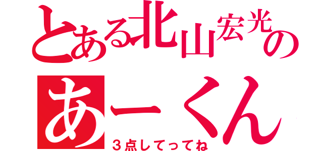 とある北山宏光ｖｏｉｃｅのあーくん（３点してってね）