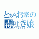 とあるお家の毒吐き娘（タケモリミワ）