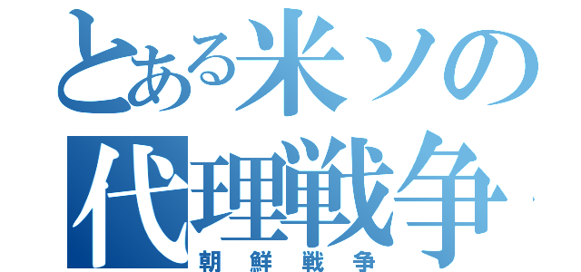 とある米ソの代理戦争（朝鮮戦争）