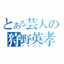 とある芸人の狩野英孝（イケメン）