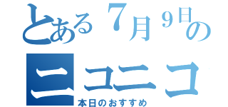 とある７月９日のニコニコ動画（本日のおすすめ）