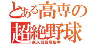 とある高専の超絶野球（新入部員募集中）