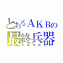 とあるＡＫＢの最終兵器（加藤玲奈）