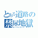 とある道路の禁尿地獄（オーマイゴッド）