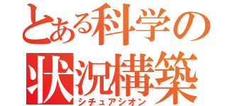 とある科学の状況構築（シチュアシオン）