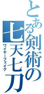 とある剣術の七天七刀（ワイヤーフェイク）