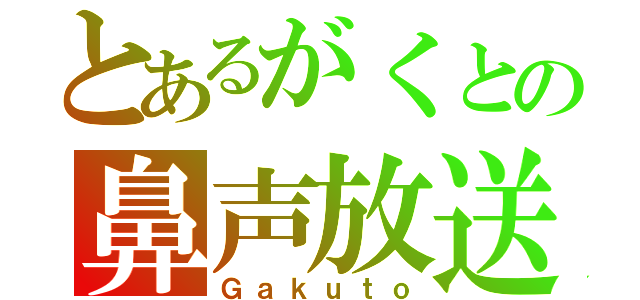 とあるがくとの鼻声放送（Ｇａｋｕｔｏ）