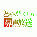 とあるがくとの鼻声放送（Ｇａｋｕｔｏ）