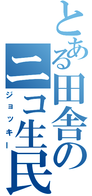 とある田舎のニコ生民（ジョッキー）