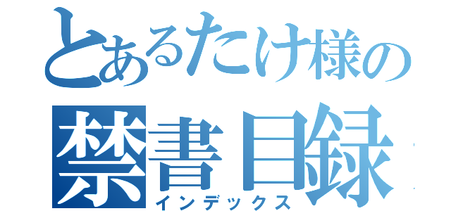 とあるたけ様の禁書目録（インデックス）