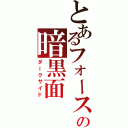 とあるフォースの暗黒面（ダークサイド）