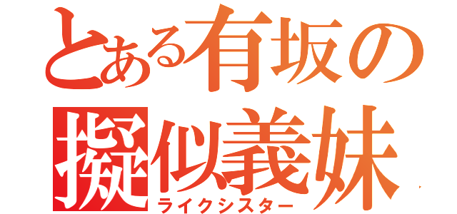 とある有坂の擬似義妹（ライクシスター）