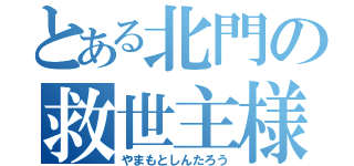 とある北門の救世主様（やまもとしんたろう）