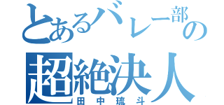 とあるバレー部の超絶決人（田中琉斗）