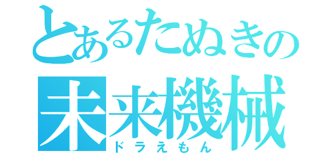 とあるたぬきの未来機械（ドラえもん）