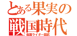 とある果実の戦国時代（仮面ライダー鎧武）