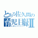 とある佐久間の育児目録Ⅱ（たまごクラブ）