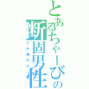 とあるちゃーびの断固男性（てか男だよ）