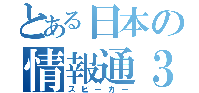 とある日本の情報通３（スピーカー）