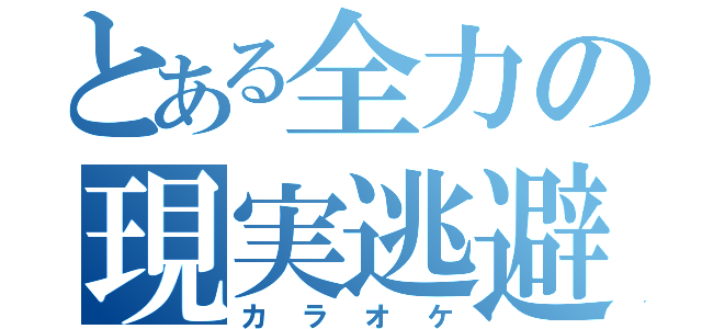 とある全力の現実逃避（カラオケ）