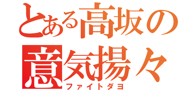 とある高坂の意気揚々（ファイトダヨ）