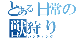 とある日常の獣狩り（ハンティング）