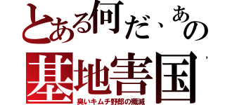 とある何だ、あの基地害国（臭いキムチ野郎の殲滅）