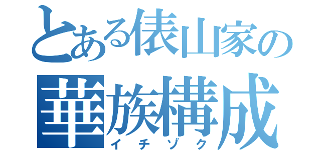 とある俵山家の華族構成（イチゾク）